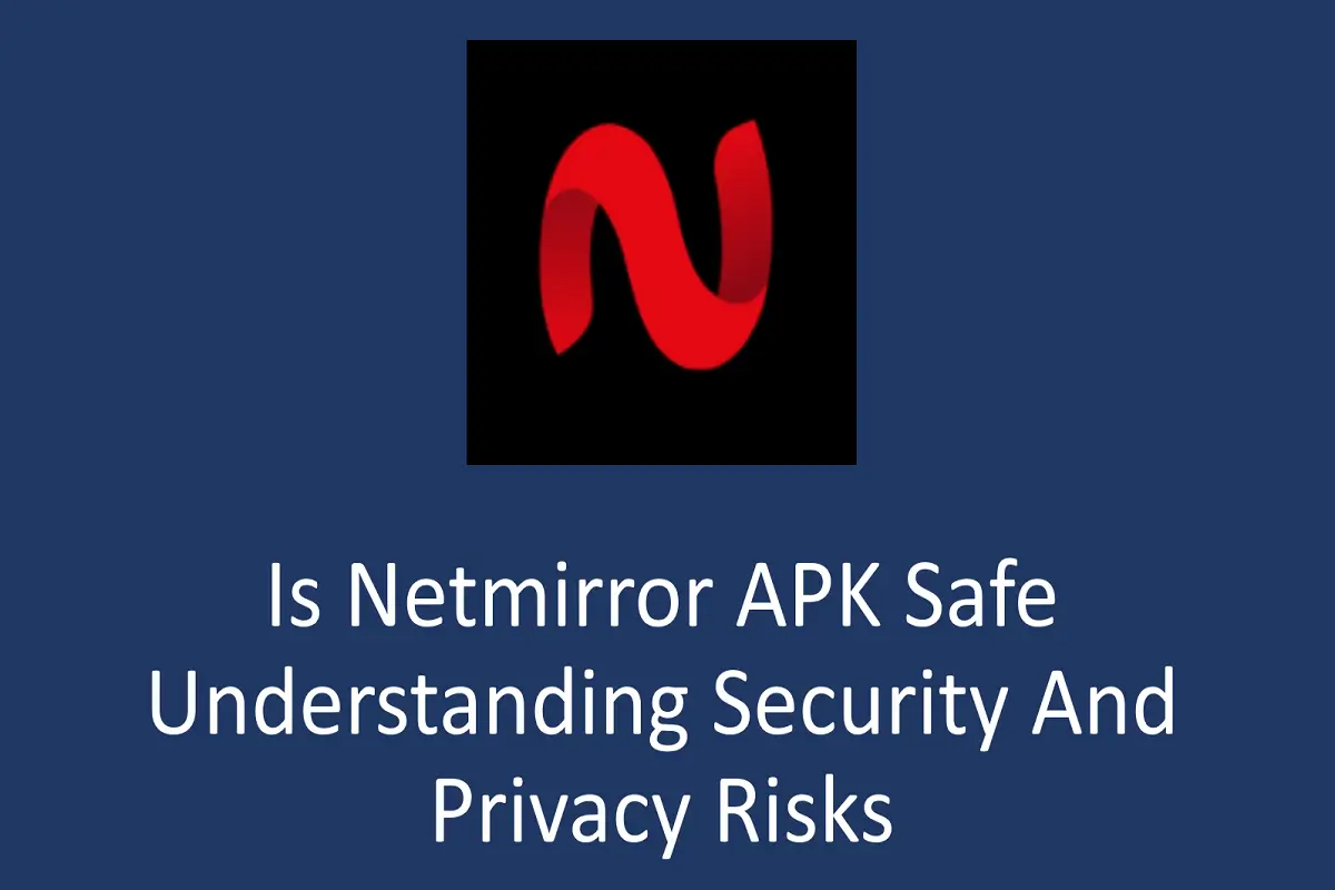 Is Netmirror APK Safe? Understanding Security and Privacy Risks